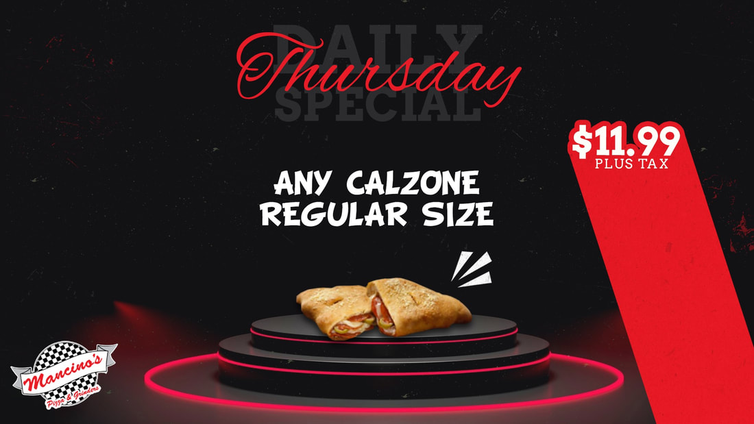 Thursday SPECIAL  ANY CALZONE $11.99 PLUS TAX  REGULAR SIZE  Mancinos PITA & g