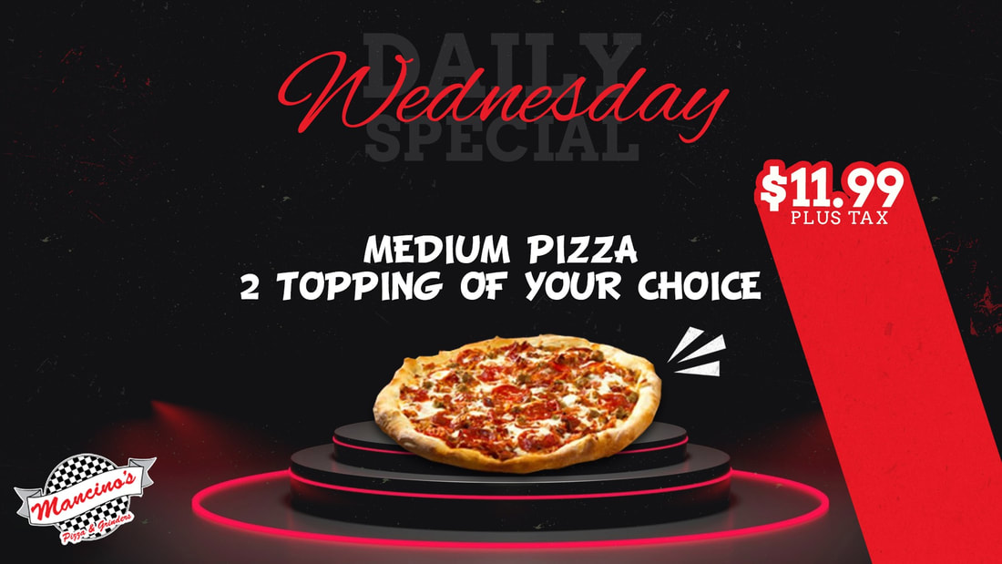 Wednesday SPECIAL $11.99 MEDIUM PIZZA PLUS TAX  2 TOPPING OF YOUR CHOICE  {Mancino's